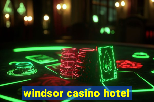 windsor casino hotel